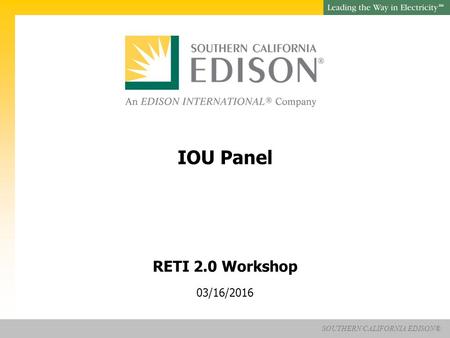 SM SOUTHERN CALIFORNIA EDISON® RETI 2.0 Workshop 03/16/2016 IOU Panel.