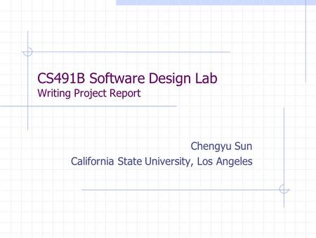 CS491B Software Design Lab Writing Project Report Chengyu Sun California State University, Los Angeles.