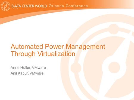 1 Automated Power Management Through Virtualization Anne Holler, VMware Anil Kapur, VMware.