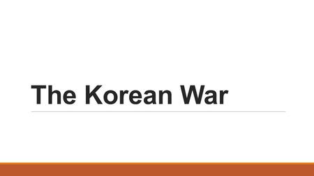 The Korean War. On each of your maps label the countries and the capitals.