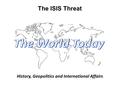 The ISIS Threat History, Geopolitics and International Affairs.