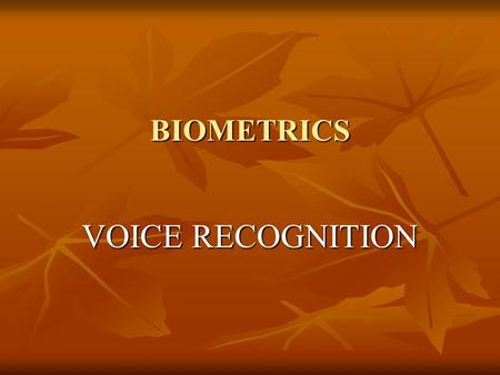 BIOMETRICS VOICE RECOGNITION. Meaning Bios : LifeMetron : Measure Bios : LifeMetron : Measure Biometrics are used to identify the input sample when compared.