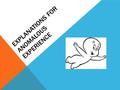 EXPLANATIONS FOR ANOMALOUS EXPERIENCE. LEARNING OBJECTIVES Refer to research findings into personality factors underlying anomalous experience in order.