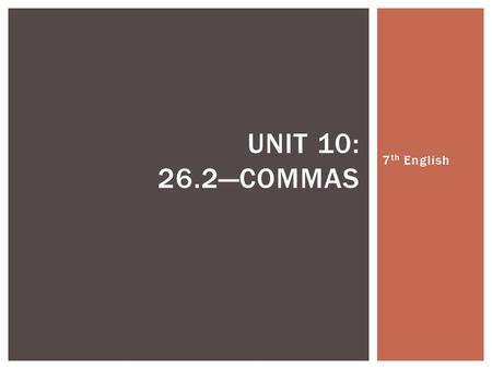 7 th English UNIT 10: 26.2—COMMAS. 1.Use a comma before the conjunction to separate two independent clauses in a compound sentence  Ex: Marco Polo was.