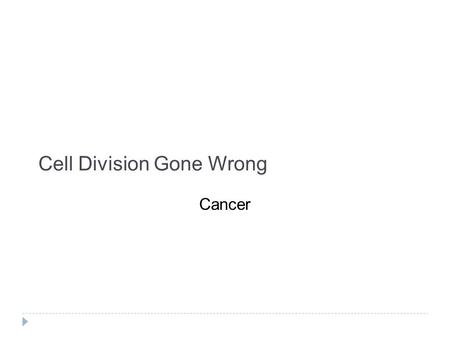 Cell Division Gone Wrong Cancer.  Cancer is a disease of uncontrolled cell division. It starts with a single cell that loses its control mechanisms due.