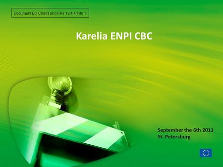 Karelia ENPI CBC September the 6th 2011 St. Petersburg Document EG Chairs and ITAs 12/4.4/Info 1.