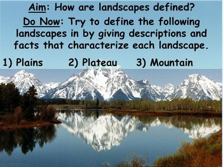 Aim: How are landscapes defined? Do Now: Try to define the following landscapes in by giving descriptions and facts that characterize each landscape. 1)