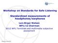 Workshop on Standards for Safe Listening Standardized measurements of headphones/earphones Lars Birger Nielsen WP1/12 Chairman SG12 WP1:Terminals and multimedia.