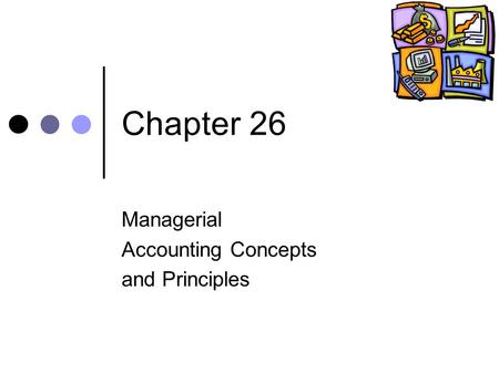 Chapter 26 Managerial Accounting Concepts and Principles.