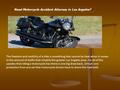 Need Motorcycle Accident Attorney in Los Angeles? The freedom and mobility of a bike is something that cannot be beat when it comes to the amount of traffic.