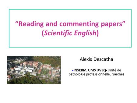 “Reading and commenting papers” (Scientific English) Alexis Descatha INSERM, UMS UVSQ- Unité de pathologie professionnelle, Garches.