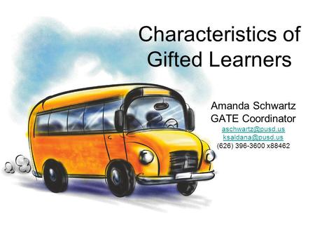 Characteristics of Gifted Learners Amanda Schwartz GATE Coordinator  (626) 396-3600 x88462.