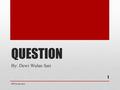 QUESTION By: Dewi Wulan Sari [DWS] Question 1. There are two kinds of question: 1.Yes/No Question 2.WH Question/Information Question [DWS] Question 2.