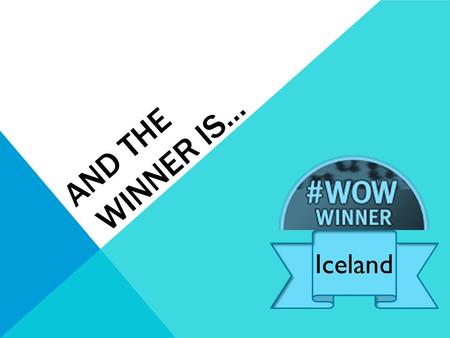 AND THE WINNER IS… Iceland. Last week’s WOW winner… ‘You should aspire to have the resilience of a cheetah, focussed, self-aware and always running forward.