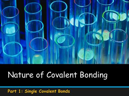 Nature of Covalent Bonding Part 1: Single Covalent Bonds.