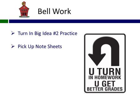 Bell Work  Turn In Big Idea #2 Practice  Pick Up Note Sheets.