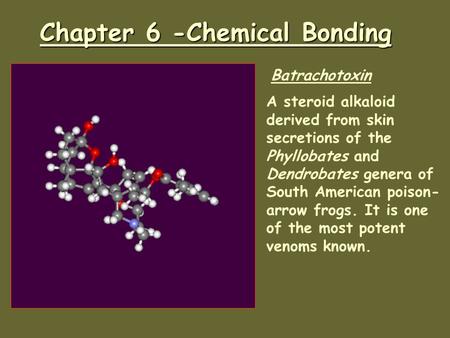 Chapter 6 -Chemical Bonding A steroid alkaloid derived from skin secretions of the Phyllobates and Dendrobates genera of South American poison- arrow.