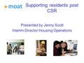 Supporting residents post CSR Presented by Jenny Scott Interim Director Housing Operations.