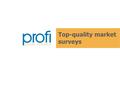 Top-quality market surveys. Who we are Profi Online Research™ is the first Russian company specializing in high-level execution and analysis of online.