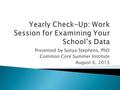 Presented by Sonya Stephens, PhD Common Core Summer Institute August 6, 2013.