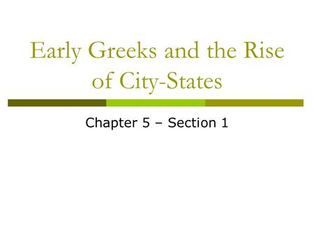 Early Greeks and the Rise of City-States Chapter 5 – Section 1.