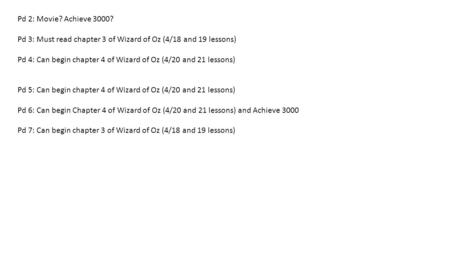 Pd 2: Movie? Achieve 3000? Pd 3: Must read chapter 3 of Wizard of Oz (4/18 and 19 lessons) Pd 4: Can begin chapter 4 of Wizard of Oz (4/20 and 21 lessons)