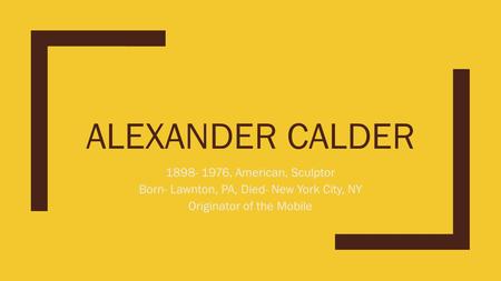 ALEXANDER CALDER 1898- 1976, American, Sculptor Born- Lawnton, PA, Died- New York City, NY Originator of the Mobile.