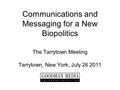 Communications and Messaging for a New Biopolitics The Tarrytown Meeting Tarrytown, New York, July 26 2011.