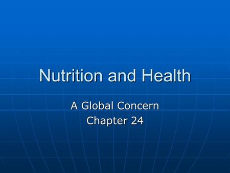 Nutrition and Health A Global Concern Chapter 24.