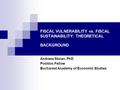 FISCAL VULNERABILITY vs. FISCAL SUSTAINABILITY: THEORETICAL BACKGROUND Andreea Stoian, PhD Postdoc Fellow Bucharest Academy of Economic Studies.