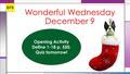 Wonderful Wednesday December 9 D73 Opening Activity Define 1-18 p. 550. Quiz tomorrow!