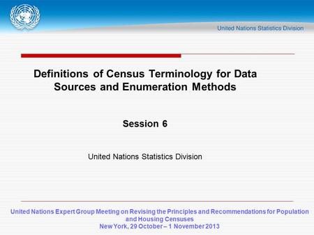 United Nations Expert Group Meeting on Revising the Principles and Recommendations for Population and Housing Censuses New York, 29 October – 1 November.