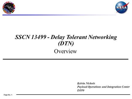 Page No. 1 Overview Kelvin Nichols Payload Operations and Integration Center EO50 SSCN 13499 - Delay Tolerant Networking (DTN)