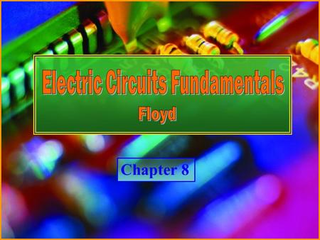 Chapter 8 © Copyright 2007 Prentice-HallElectric Circuits Fundamentals - Floyd Chapter 8.