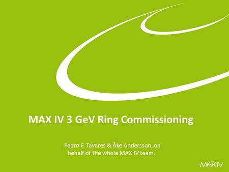 ESLS Workshop Nov 2015 MAX IV 3 GeV Ring Commissioning Pedro F. Tavares & Åke Andersson, on behalf of the whole MAX IV team.