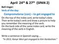 April 24 th & 27 th (SPAN 2) Bell ringer: Verb of the day: Comprometerse (con) – to get engaged to On the top of the index card, write today’s date. Then.