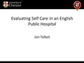 Evaluating Self Care in an English Public Hospital Jon Talbot.