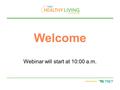 Welcome Webinar will start at 10:00 a.m.. Housekeeping Reminders Please:  Mute your telephone during webinar  Do NOT place call on hold  Do NOT multitask.