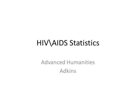 HIV\AIDS Statistics Advanced Humanities Adkins. HIV HIV stands for human immunodeficiency virus. This is the virus that causes AIDS. HIV is different.