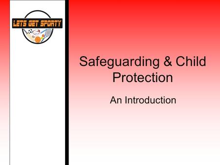 Safeguarding & Child Protection An Introduction. Course Content By the end of this course you should be able to:- Describe the different categories of.