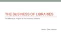 THE BUSINESS OF LIBRARIES The MBA/MLIS Program at the University of Alberta Jessica Dawn Jackson.