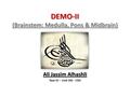 DEMO-II (Brainstem: Medulla, Pons & Midbrain) Ali Jassim Alhashli Year IV – Unit VIII - CNS.