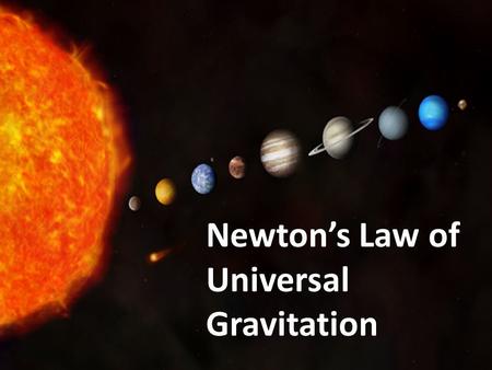 NEWTON’S LAW OF UNIVERSAL GRAVITATION Newton’s Law of Universal Gravitation.