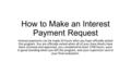 How to Make an Interest Payment Request Interest payments can be made 24 hours after you have officially exited the program. You are officially exited.