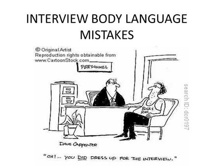 INTERVIEW BODY LANGUAGE MISTAKES. Weak Handshake Make eye contact and smile. “Make sure your handshake is firm, but don't crush the hiring manager's hand,”