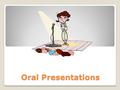 Oral Presentations. Speak up A public voice needs to be able to reach the far wall of the room and bounce back to the speaker.