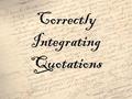 Correctly Integrating Quotations. Every quotation should have a reference that indicates where you got it. “I shall not see on earth a place more dear”