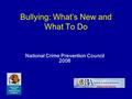 Bullying: What’s New and What To Do National Crime Prevention Council 2006.