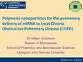 Dr Gillian Hutcheon Reader in Biomaterials School of Pharmacy and Biomolecular Sciences Liverpool John Moores University Polymeric nanoparticles for the.