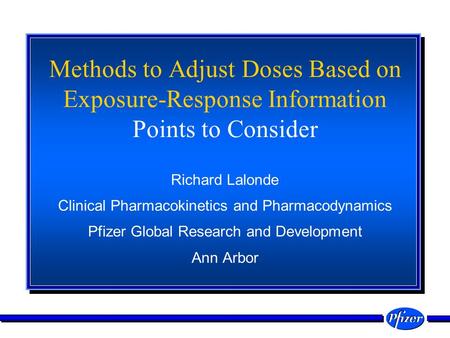 Methods to Adjust Doses Based on Exposure-Response Information Points to Consider Richard Lalonde Clinical Pharmacokinetics and Pharmacodynamics Pfizer.